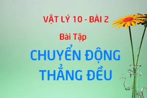 Bài tập chuyển động thẳng đều và lập phương trình của chuyển động thẳng đều - Vật lý 10 bài 2